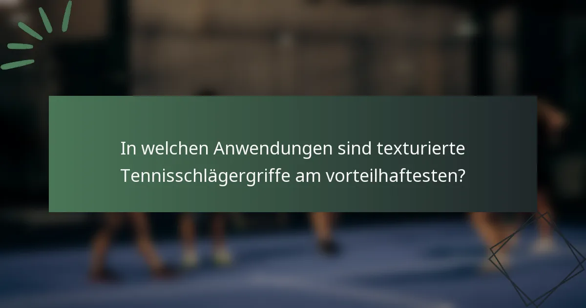 In welchen Anwendungen sind texturierte Tennisschlägergriffe am vorteilhaftesten?