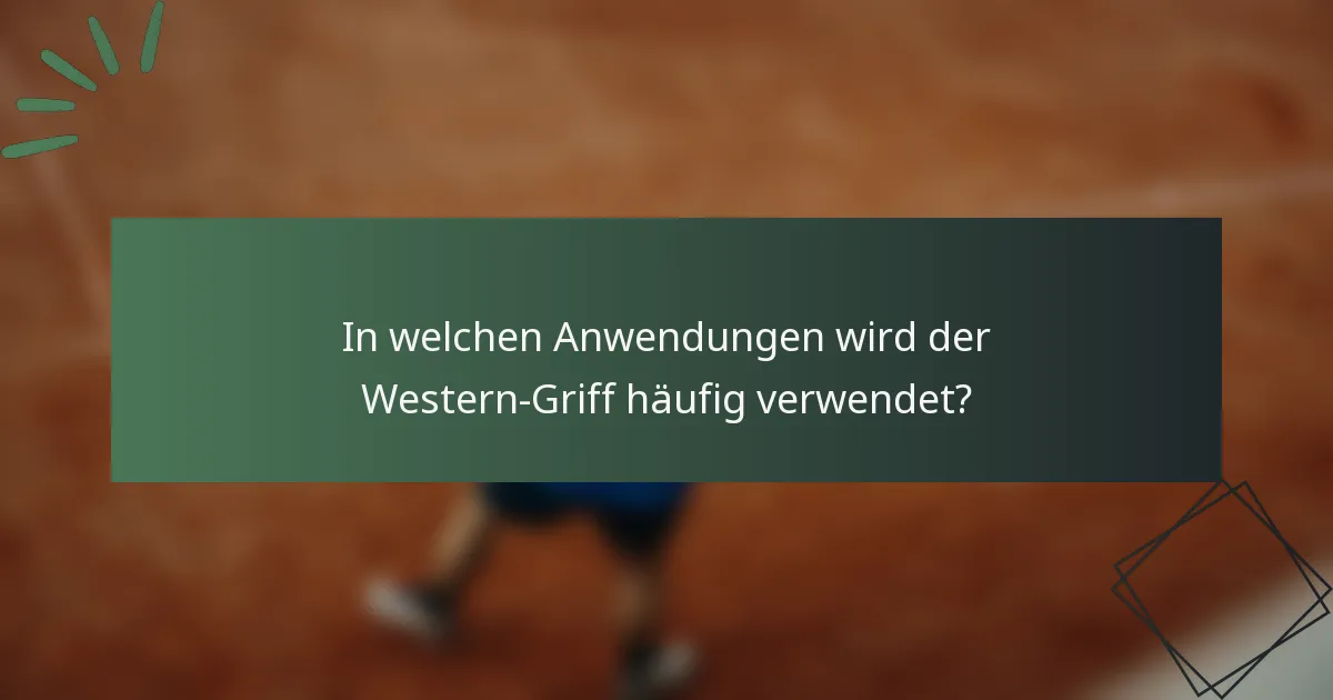 In welchen Anwendungen wird der Western-Griff häufig verwendet?