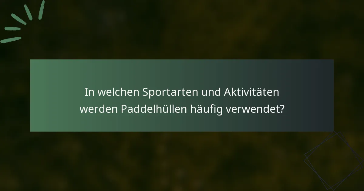 In welchen Sportarten und Aktivitäten werden Paddelhüllen häufig verwendet?