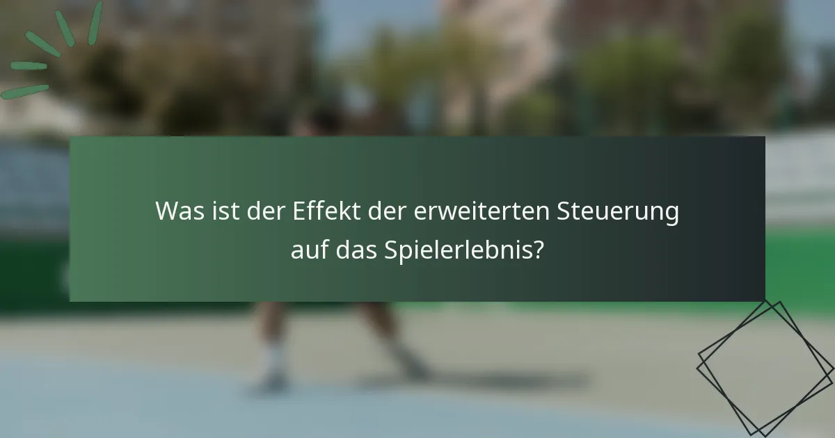 Was ist der Effekt der erweiterten Steuerung auf das Spielerlebnis?