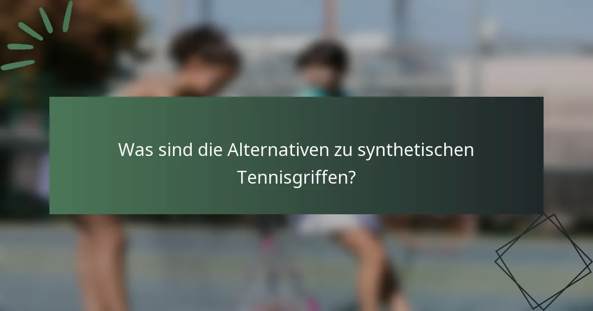 Was sind die Alternativen zu synthetischen Tennisgriffen?