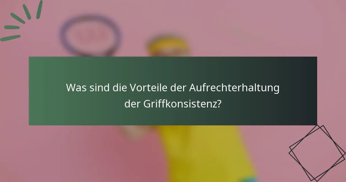 Was sind die Vorteile der Aufrechterhaltung der Griffkonsistenz?