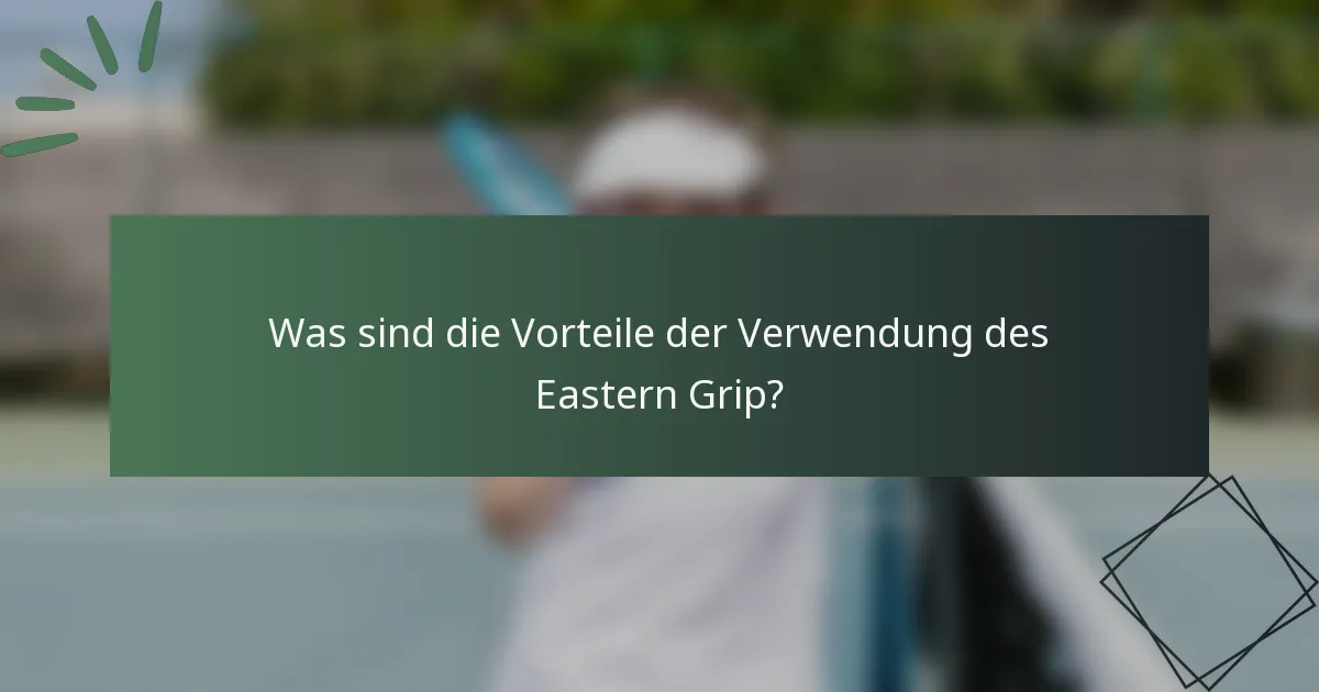 Was sind die Vorteile der Verwendung des Eastern Grip?