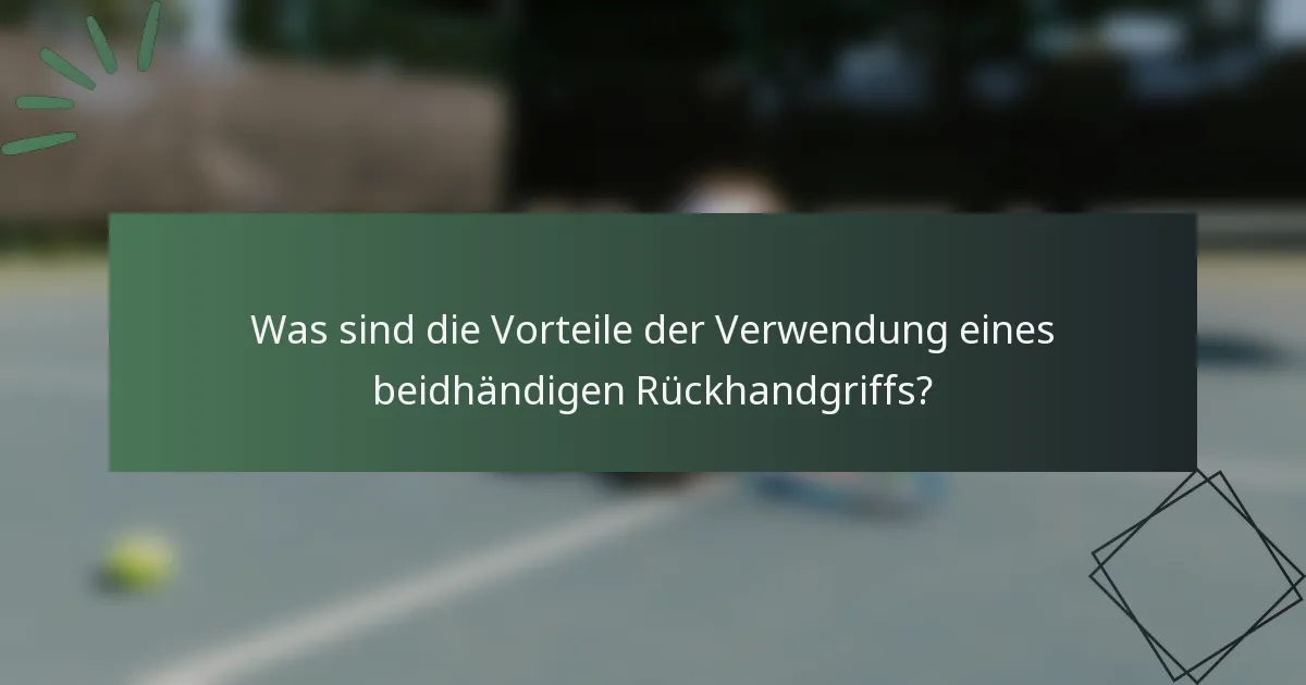 Was sind die Vorteile der Verwendung eines beidhändigen Rückhandgriffs?