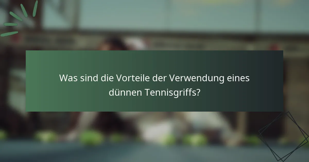 Was sind die Vorteile der Verwendung eines dünnen Tennisgriffs?