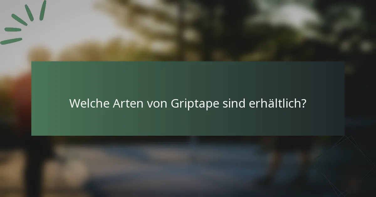Welche Arten von Griptape sind erhältlich?