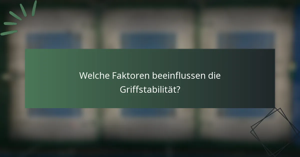 Welche Faktoren beeinflussen die Griffstabilität?