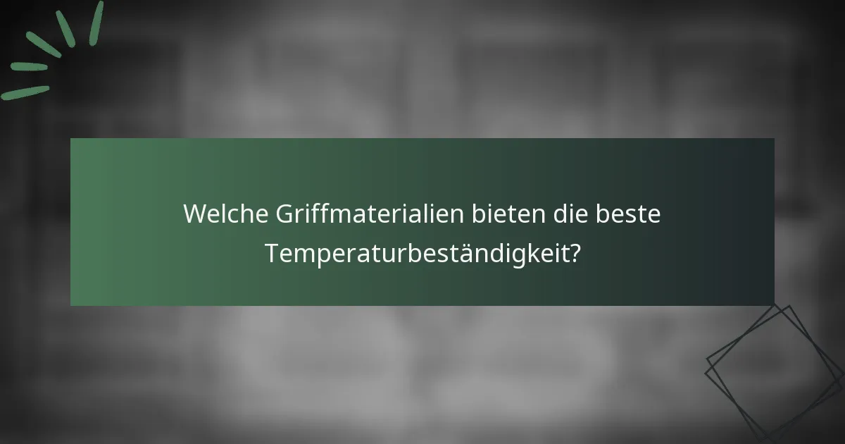 Welche Griffmaterialien bieten die beste Temperaturbeständigkeit?