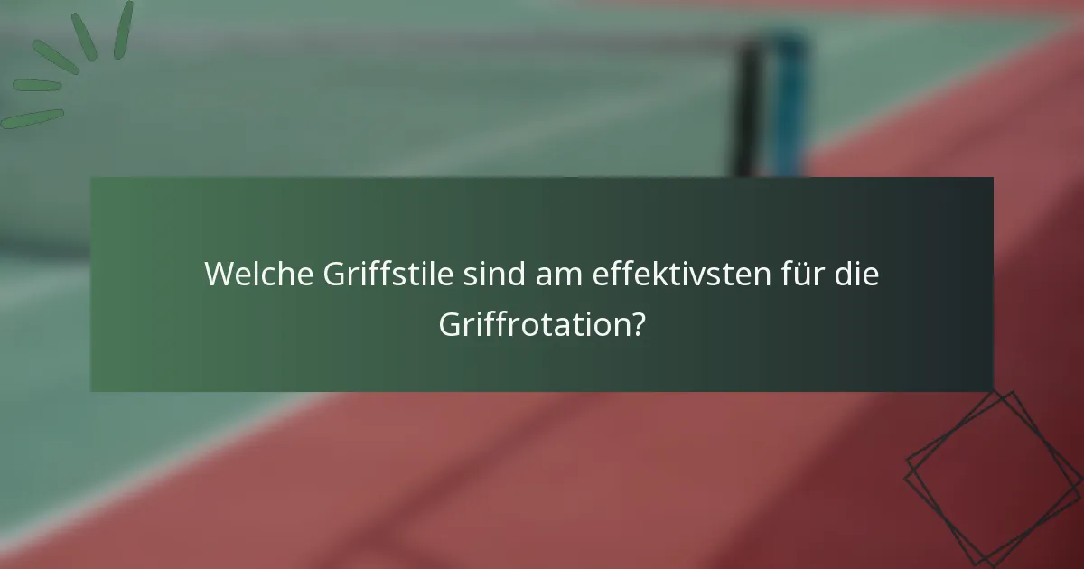 Welche Griffstile sind am effektivsten für die Griffrotation?