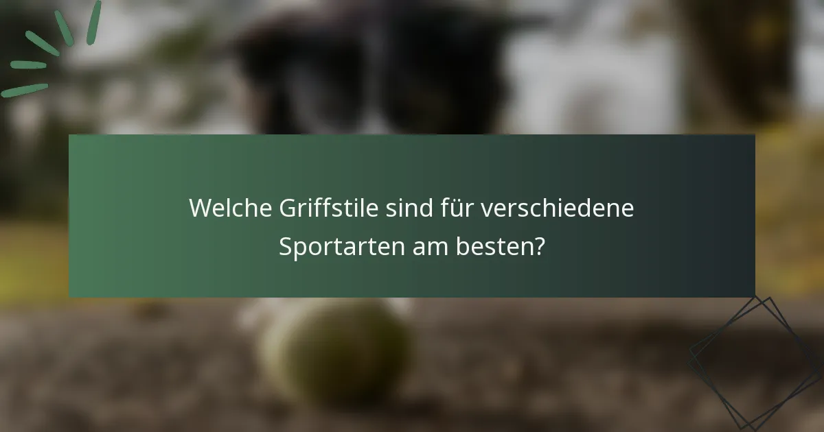 Welche Griffstile sind für verschiedene Sportarten am besten?