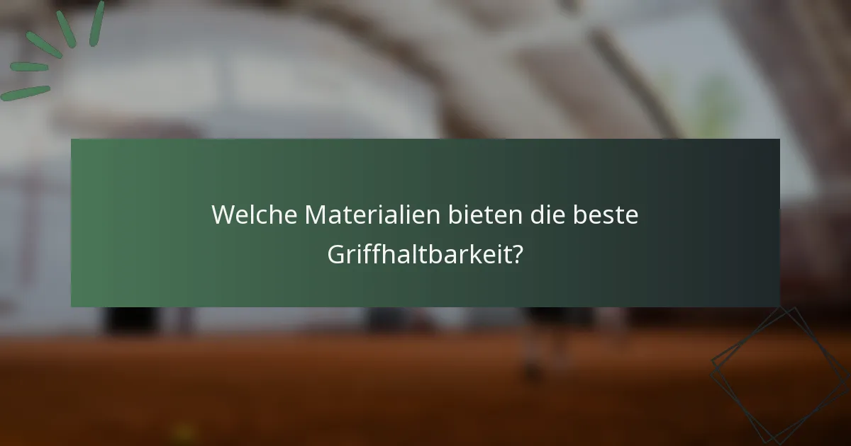 Welche Materialien bieten die beste Griffhaltbarkeit?