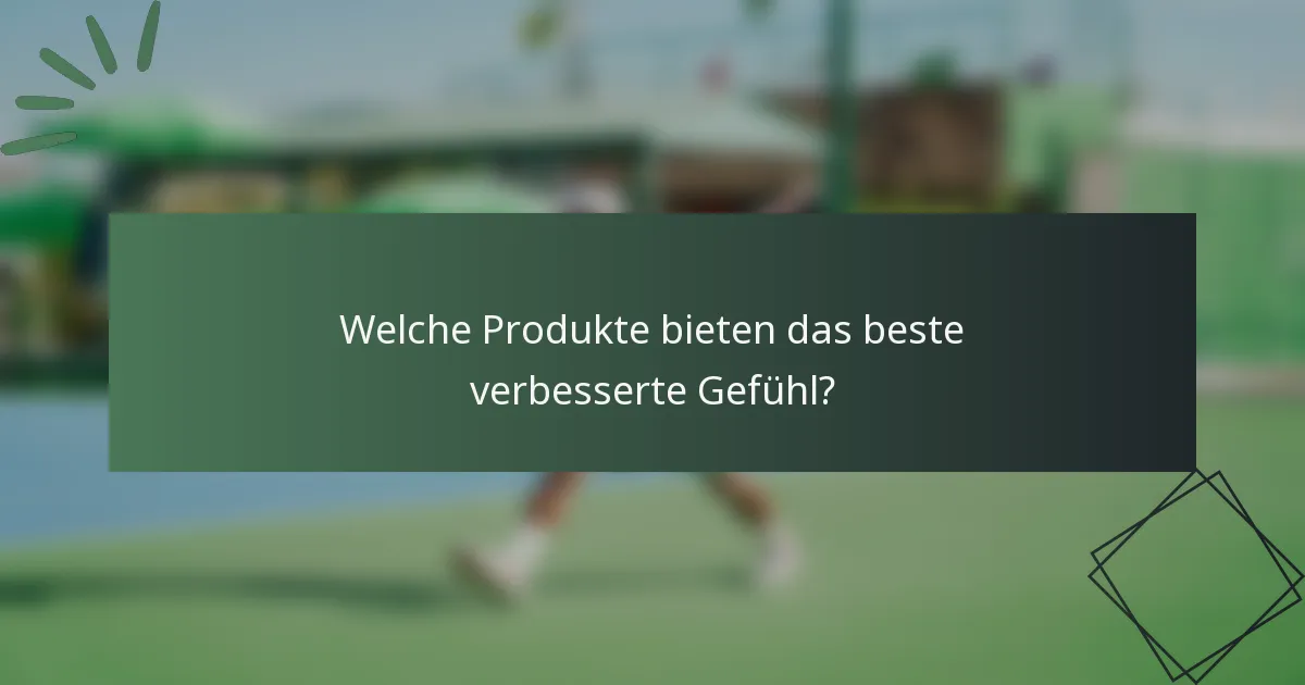 Welche Produkte bieten das beste verbesserte Gefühl?