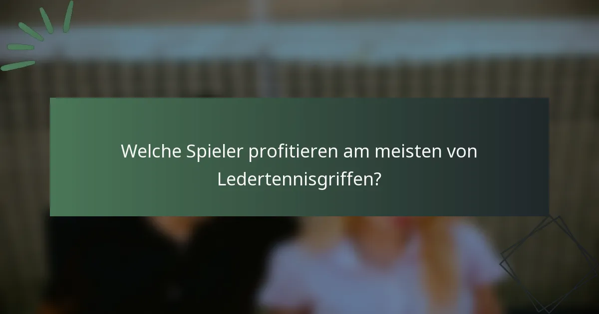 Welche Spieler profitieren am meisten von Ledertennisgriffen?