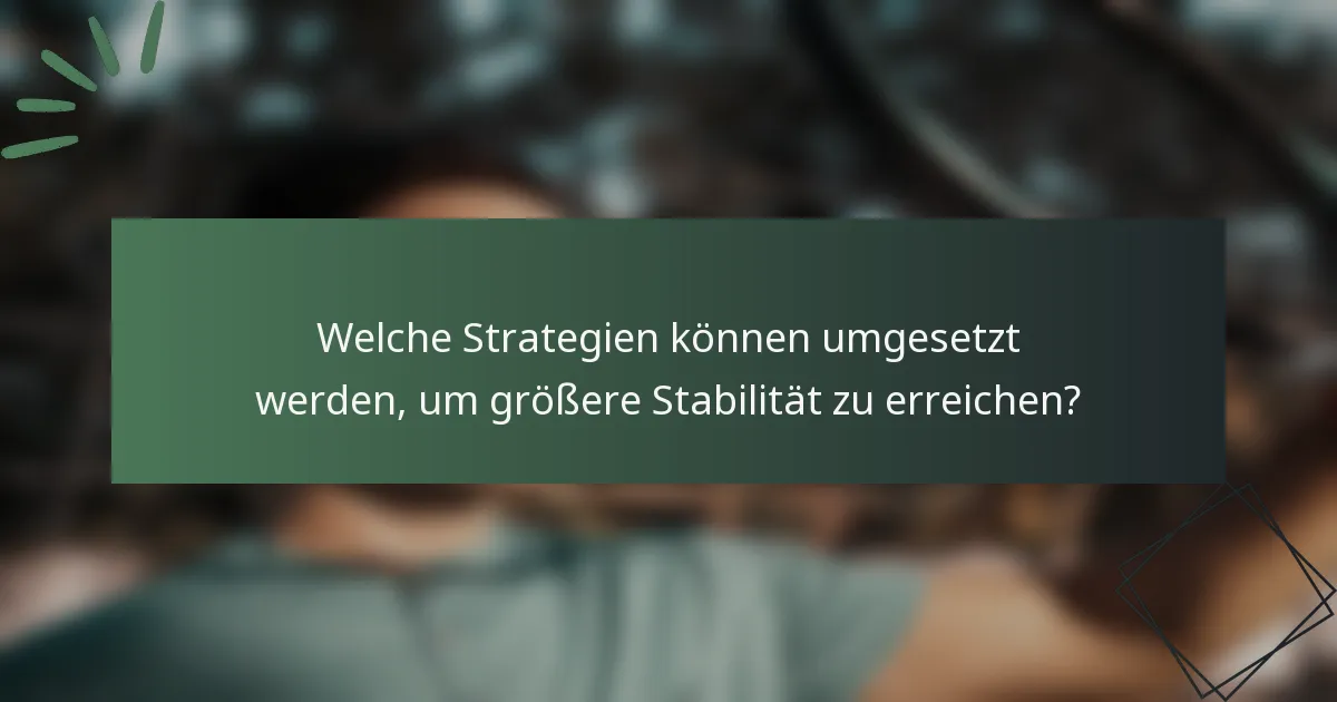 Welche Strategien können umgesetzt werden, um größere Stabilität zu erreichen?
