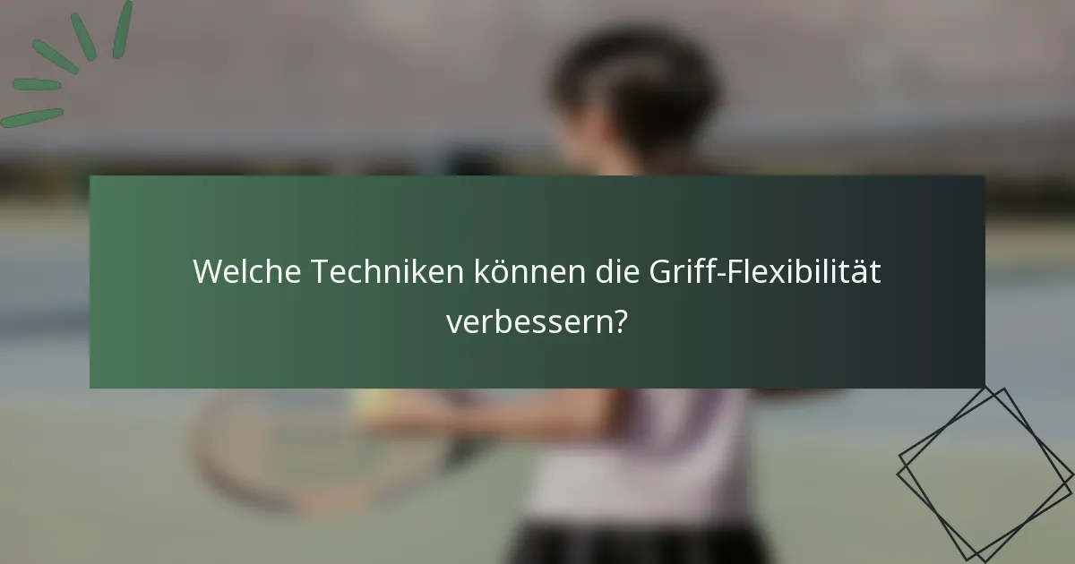 Welche Techniken können die Griff-Flexibilität verbessern?