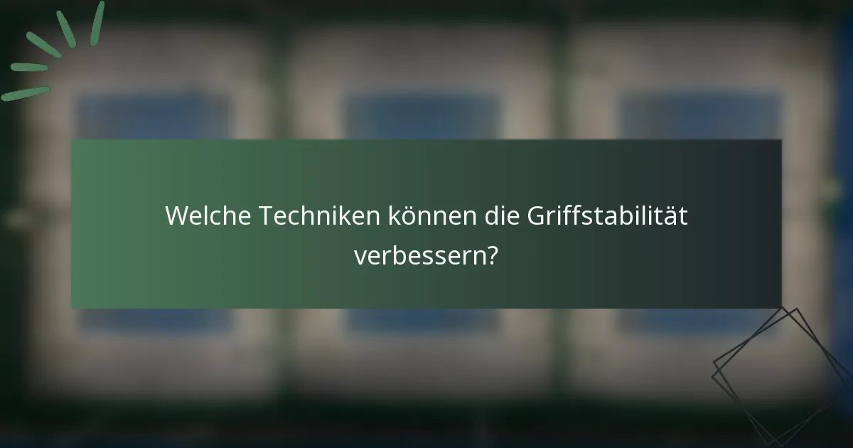 Welche Techniken können die Griffstabilität verbessern?