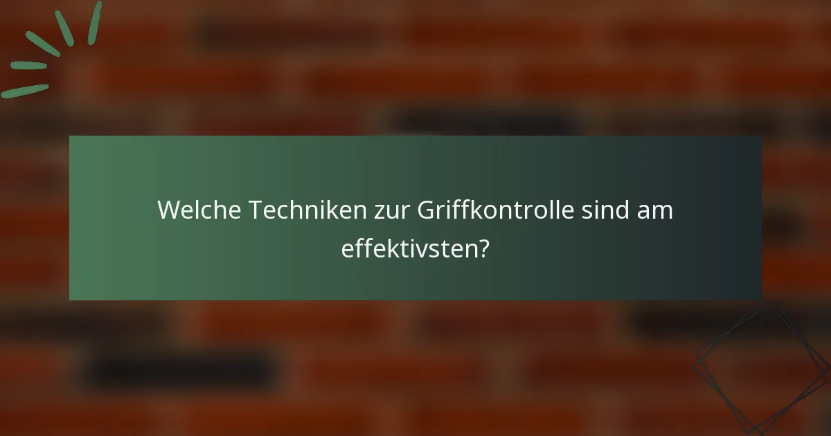 Welche Techniken zur Griffkontrolle sind am effektivsten?