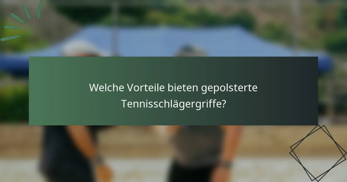 Welche Vorteile bieten gepolsterte Tennisschlägergriffe?