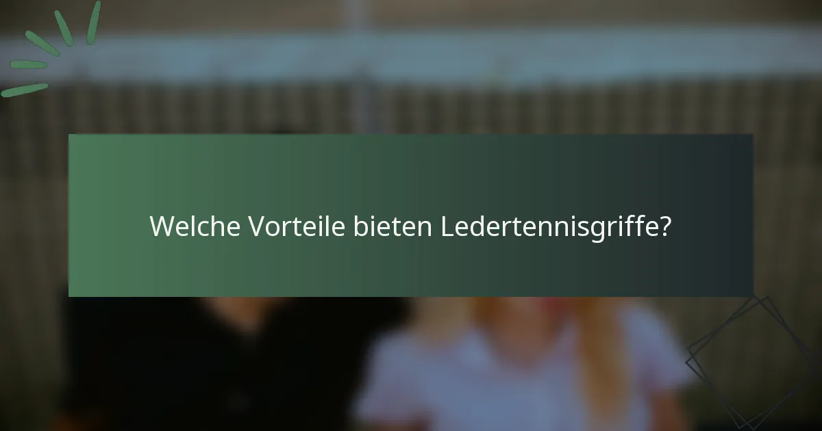 Welche Vorteile bieten Ledertennisgriffe?