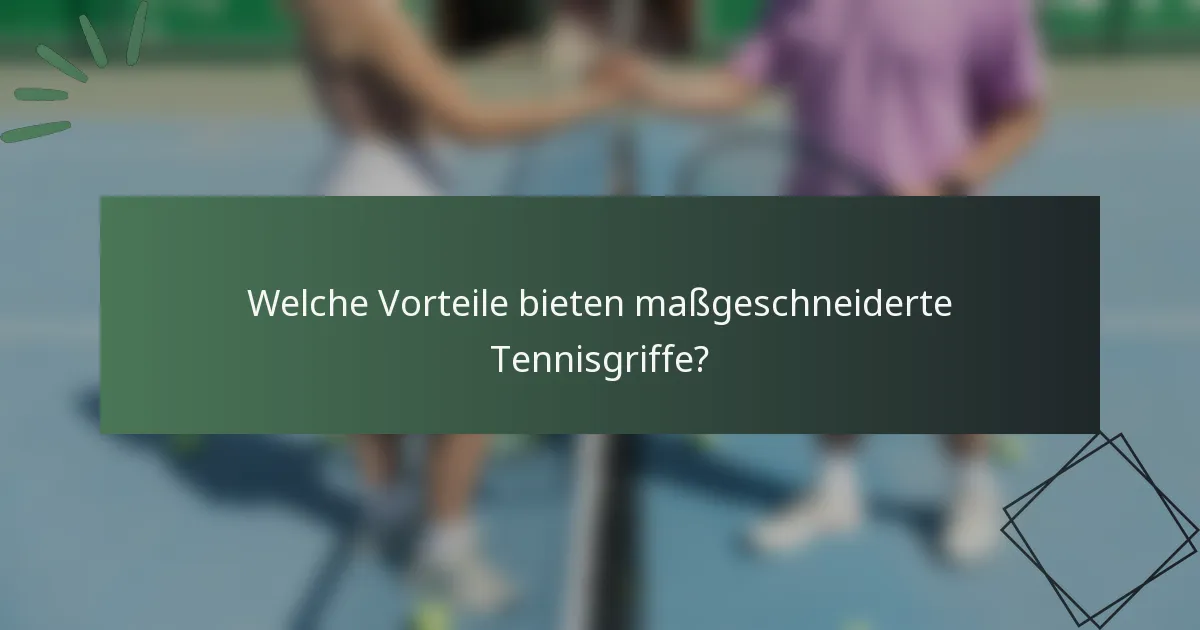 Welche Vorteile bieten maßgeschneiderte Tennisgriffe?