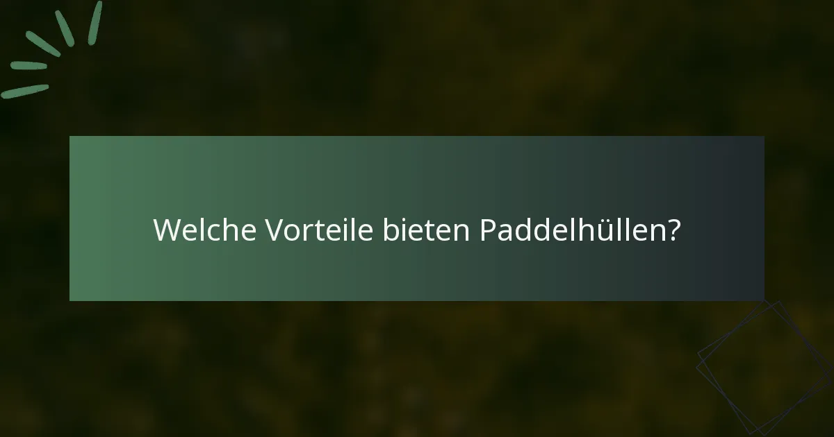 Welche Vorteile bieten Paddelhüllen?