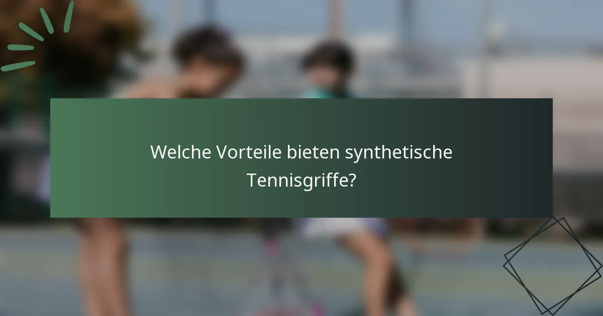 Welche Vorteile bieten synthetische Tennisgriffe?
