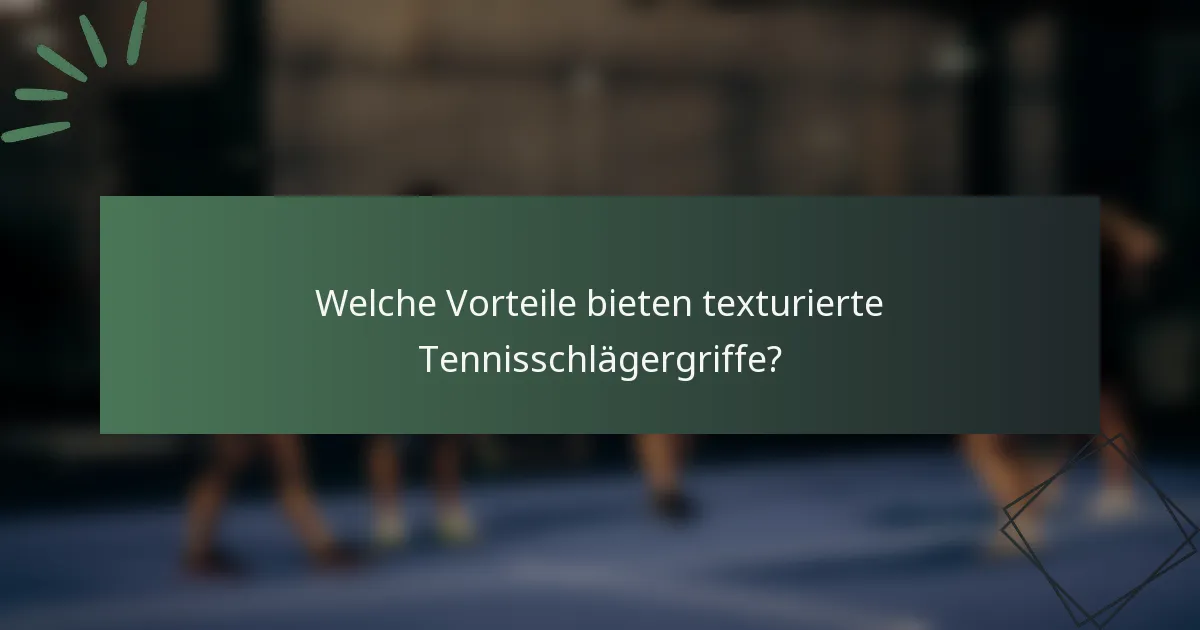 Welche Vorteile bieten texturierte Tennisschlägergriffe?