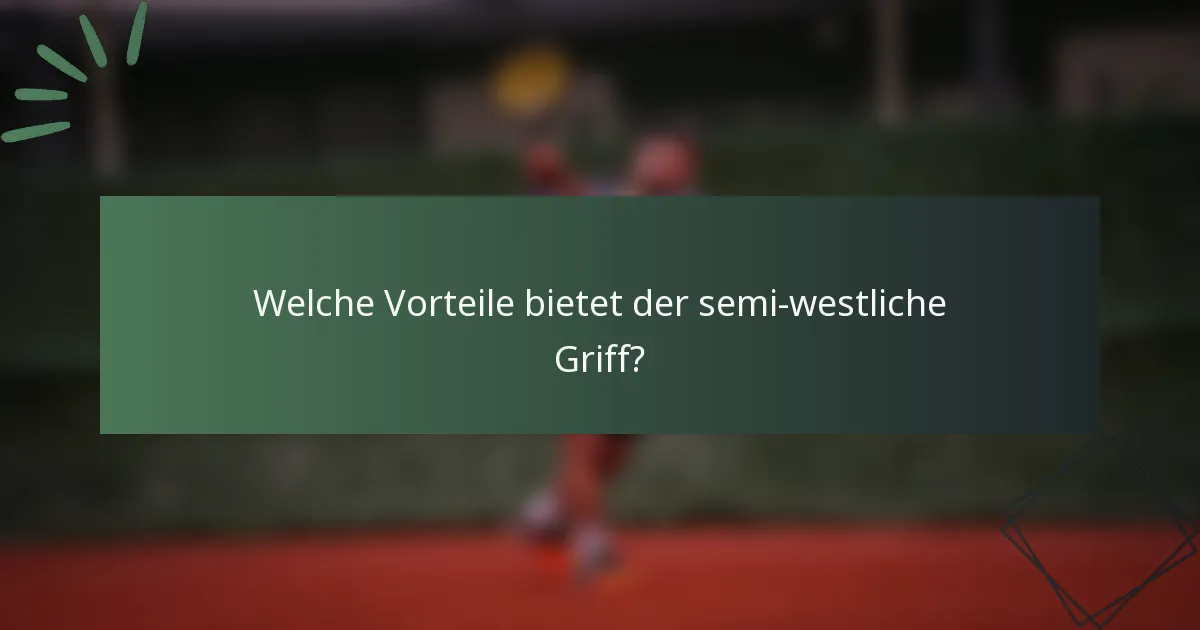 Welche Vorteile bietet der semi-westliche Griff?