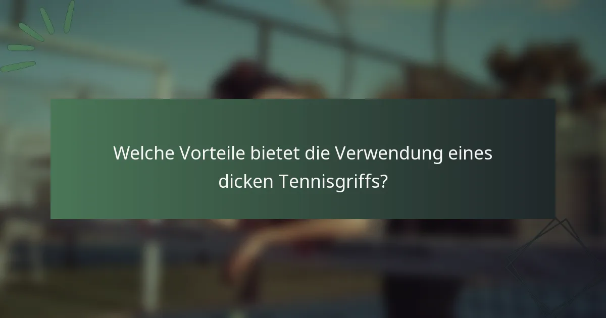 Welche Vorteile bietet die Verwendung eines dicken Tennisgriffs?