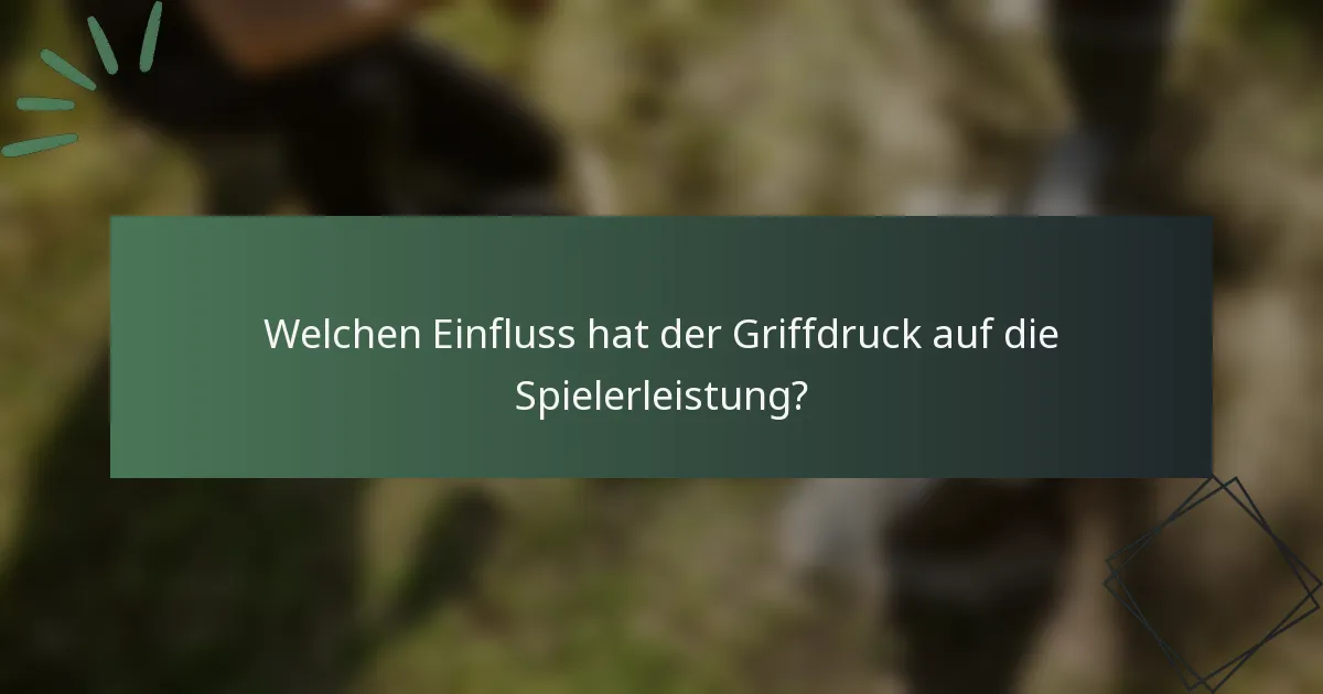 Welchen Einfluss hat der Griffdruck auf die Spielerleistung?