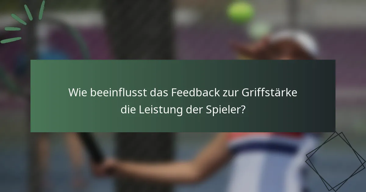 Wie beeinflusst das Feedback zur Griffstärke die Leistung der Spieler?