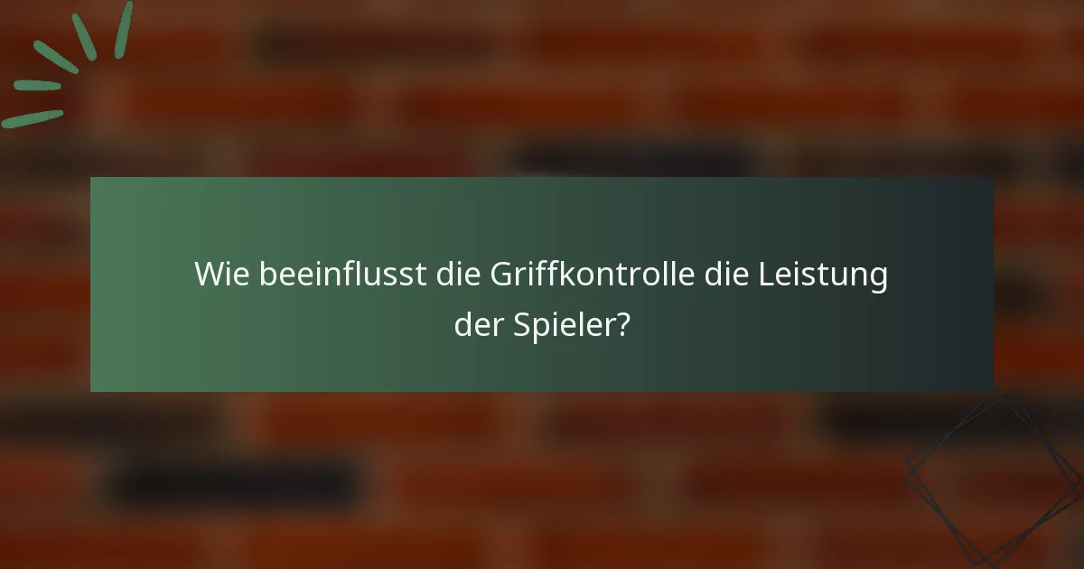 Wie beeinflusst die Griffkontrolle die Leistung der Spieler?