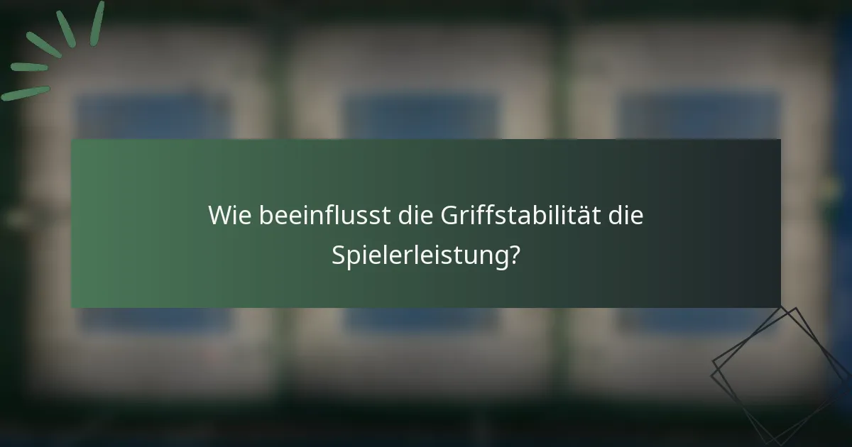 Wie beeinflusst die Griffstabilität die Spielerleistung?