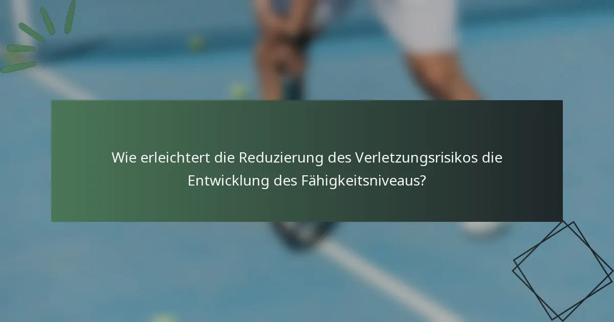 Wie erleichtert die Reduzierung des Verletzungsrisikos die Entwicklung des Fähigkeitsniveaus?