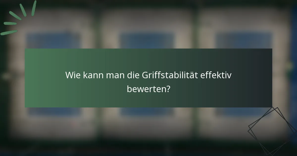 Wie kann man die Griffstabilität effektiv bewerten?