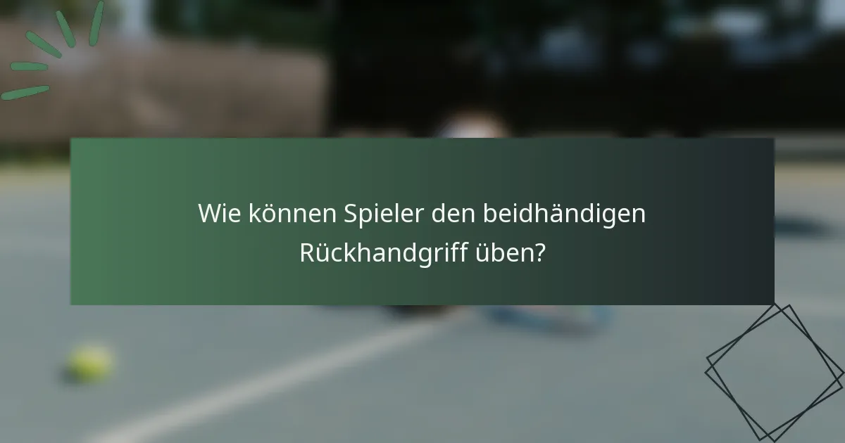 Wie können Spieler den beidhändigen Rückhandgriff üben?