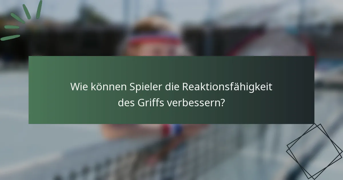 Wie können Spieler die Reaktionsfähigkeit des Griffs verbessern?