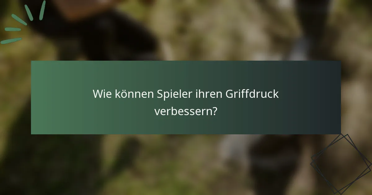 Wie können Spieler ihren Griffdruck verbessern?