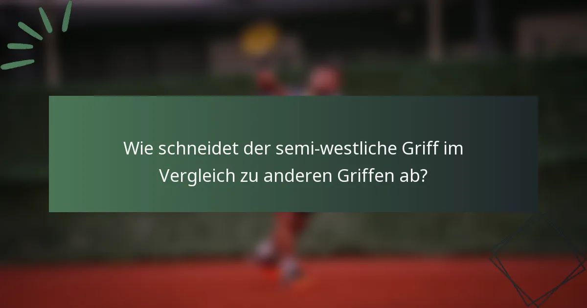Wie schneidet der semi-westliche Griff im Vergleich zu anderen Griffen ab?