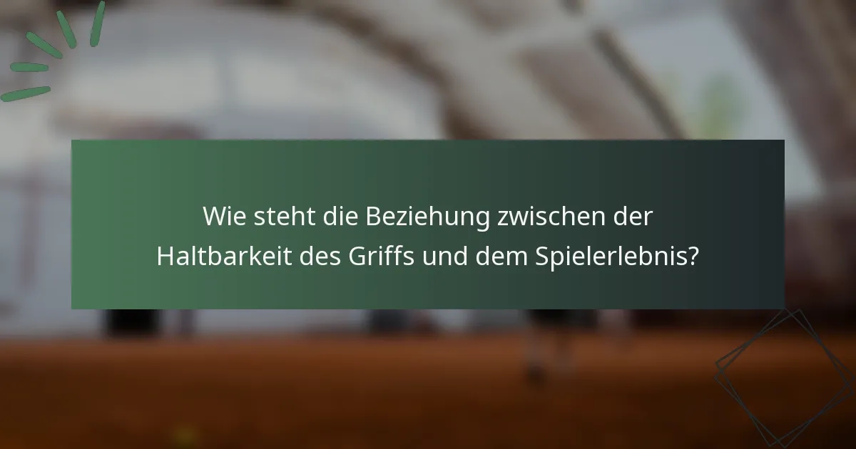 Wie steht die Beziehung zwischen der Haltbarkeit des Griffs und dem Spielerlebnis?