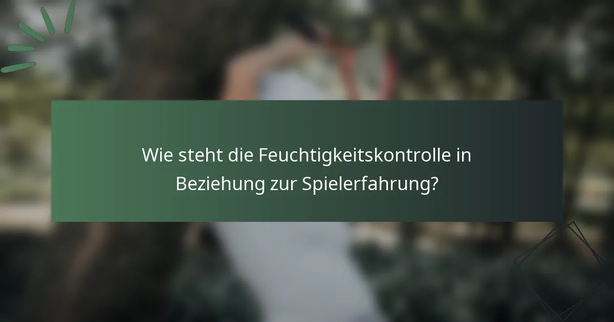 Wie steht die Feuchtigkeitskontrolle in Beziehung zur Spielerfahrung?