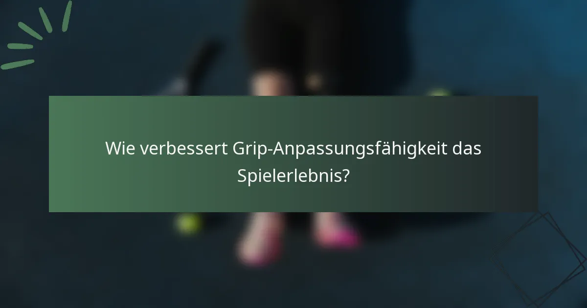 Wie verbessert Grip-Anpassungsfähigkeit das Spielerlebnis?