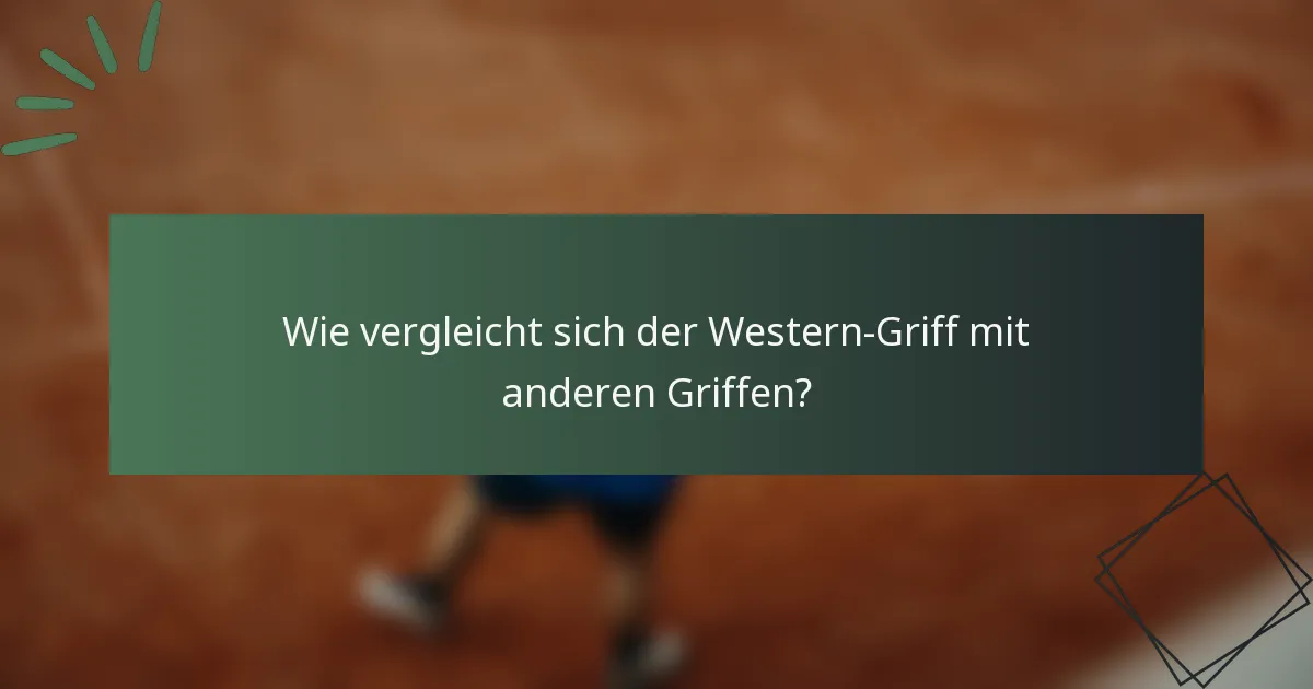 Wie vergleicht sich der Western-Griff mit anderen Griffen?