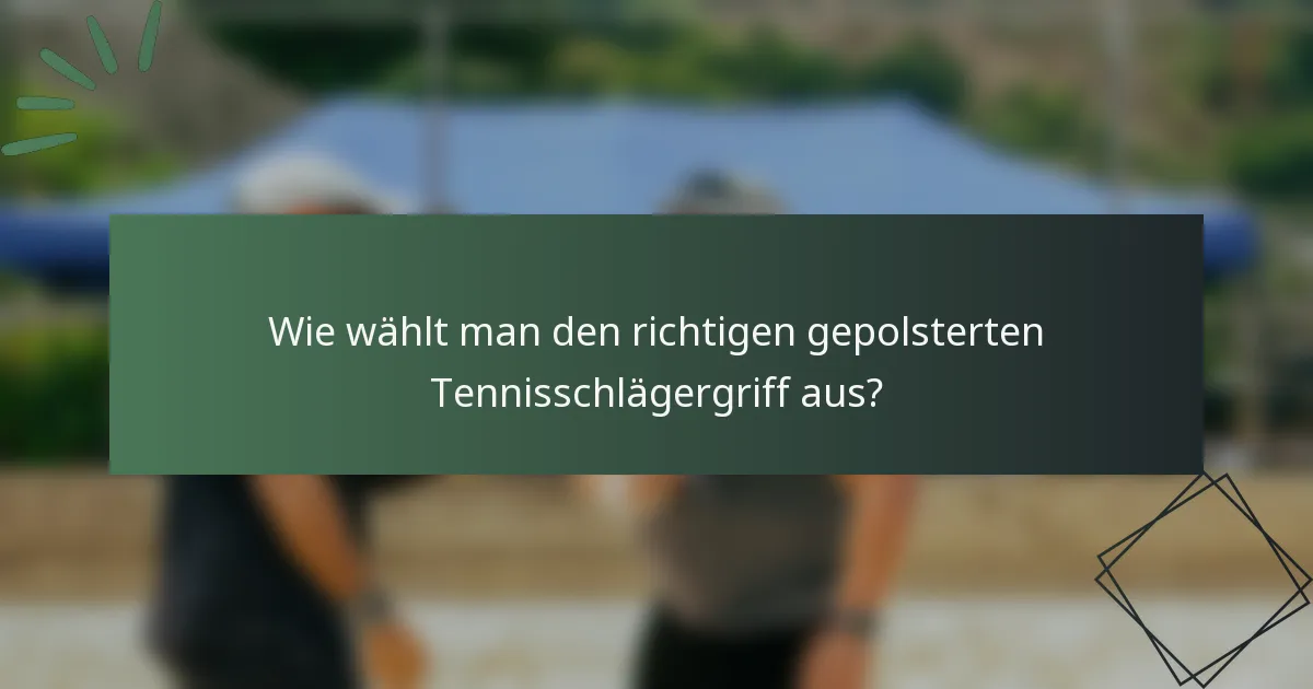 Wie wählt man den richtigen gepolsterten Tennisschlägergriff aus?