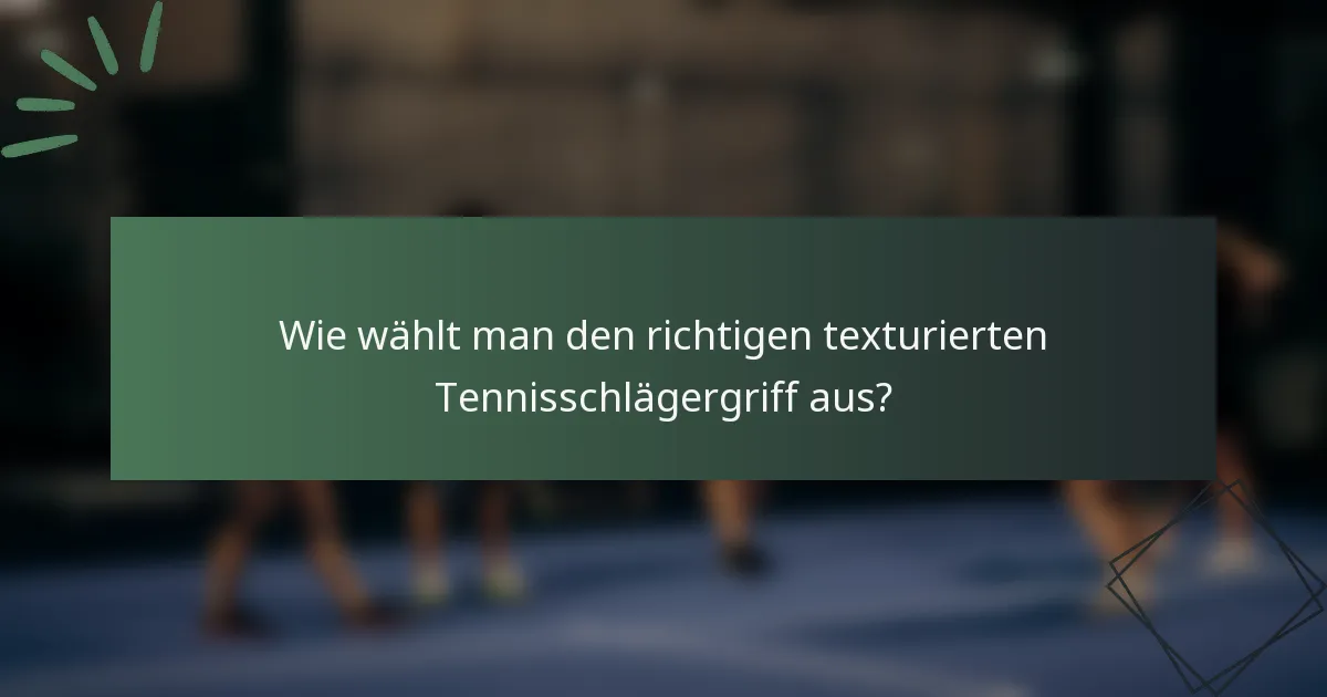 Wie wählt man den richtigen texturierten Tennisschlägergriff aus?