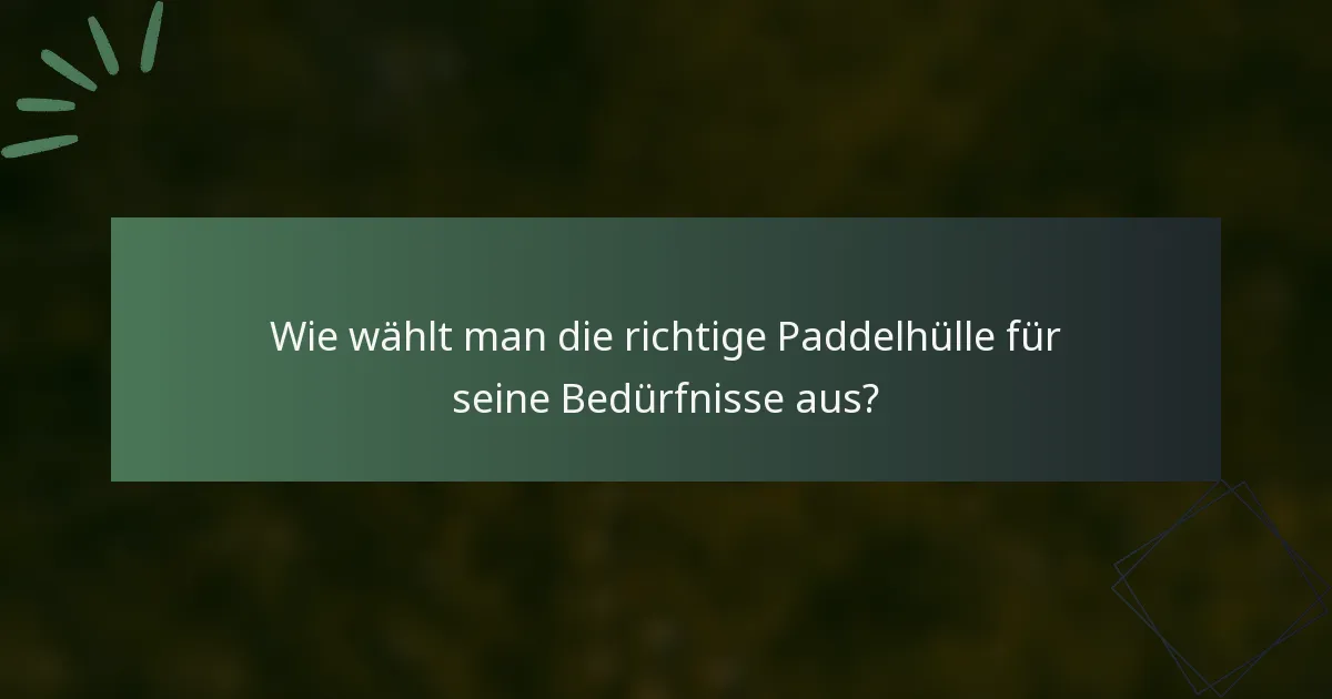 Wie wählt man die richtige Paddelhülle für seine Bedürfnisse aus?