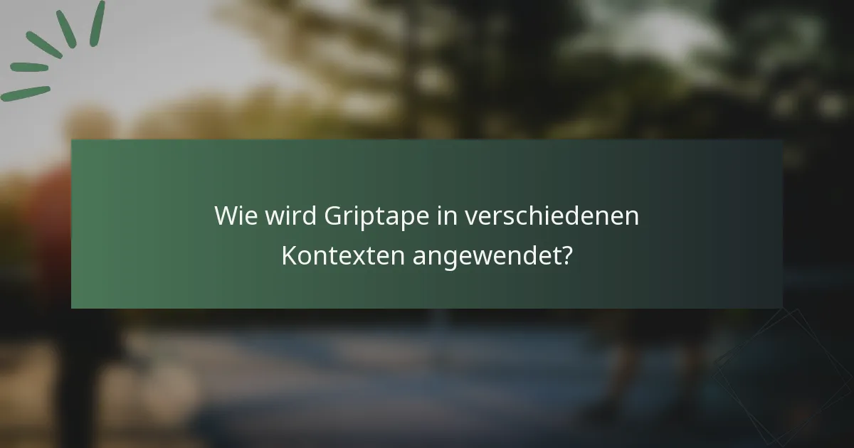 Wie wird Griptape in verschiedenen Kontexten angewendet?