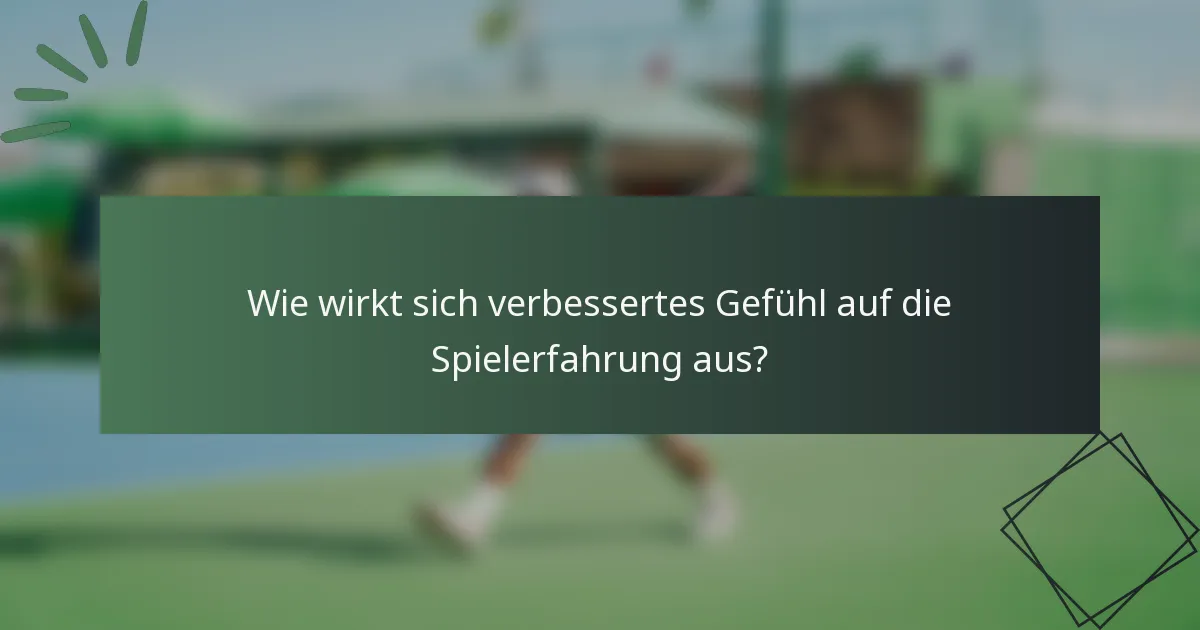 Wie wirkt sich verbessertes Gefühl auf die Spielerfahrung aus?